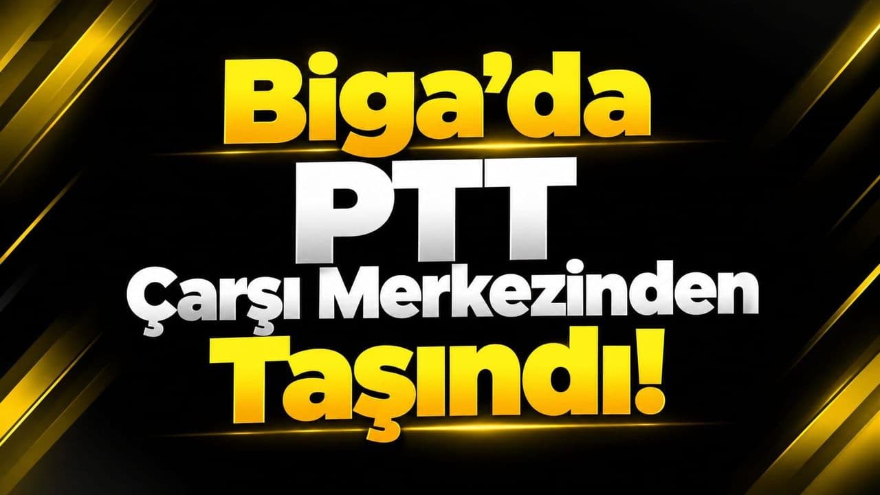 Biga PTT Çarşı Şubesi Geçici Olarak Taşındı: Vatandaşların Yeni Adrese Dikkat Etmesi Gerekiyor