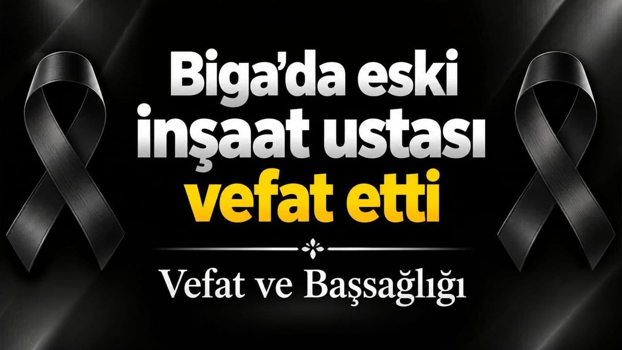 Biga'da Değerli Usta Mehmet Çakmak Vefat Etti