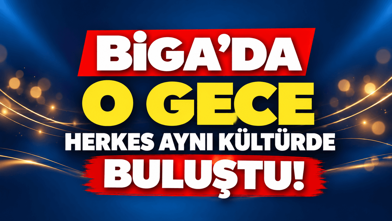 Biga’da o gece herkes aynı kültürde görüştü!