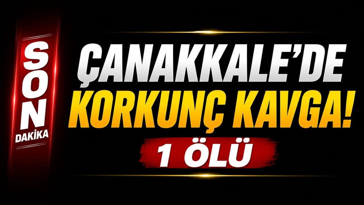 Çanakkale’de Korkunç Kavga! 1 ölü