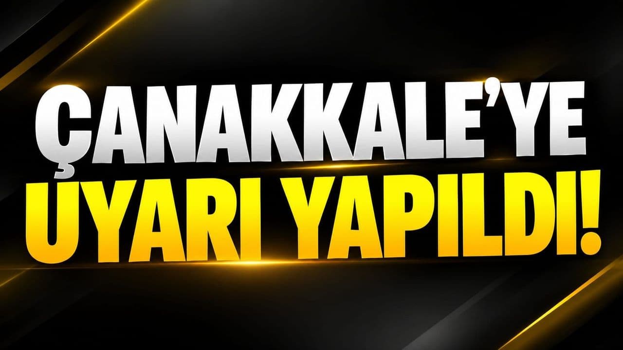 Çanakkale’ye Uyarı Yapıldı!