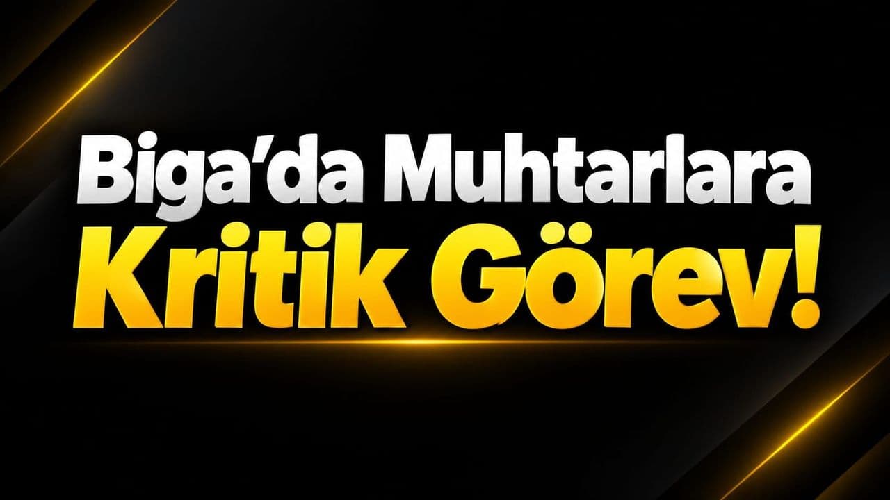 Biga’da Muhtarlara Kritik Görev!