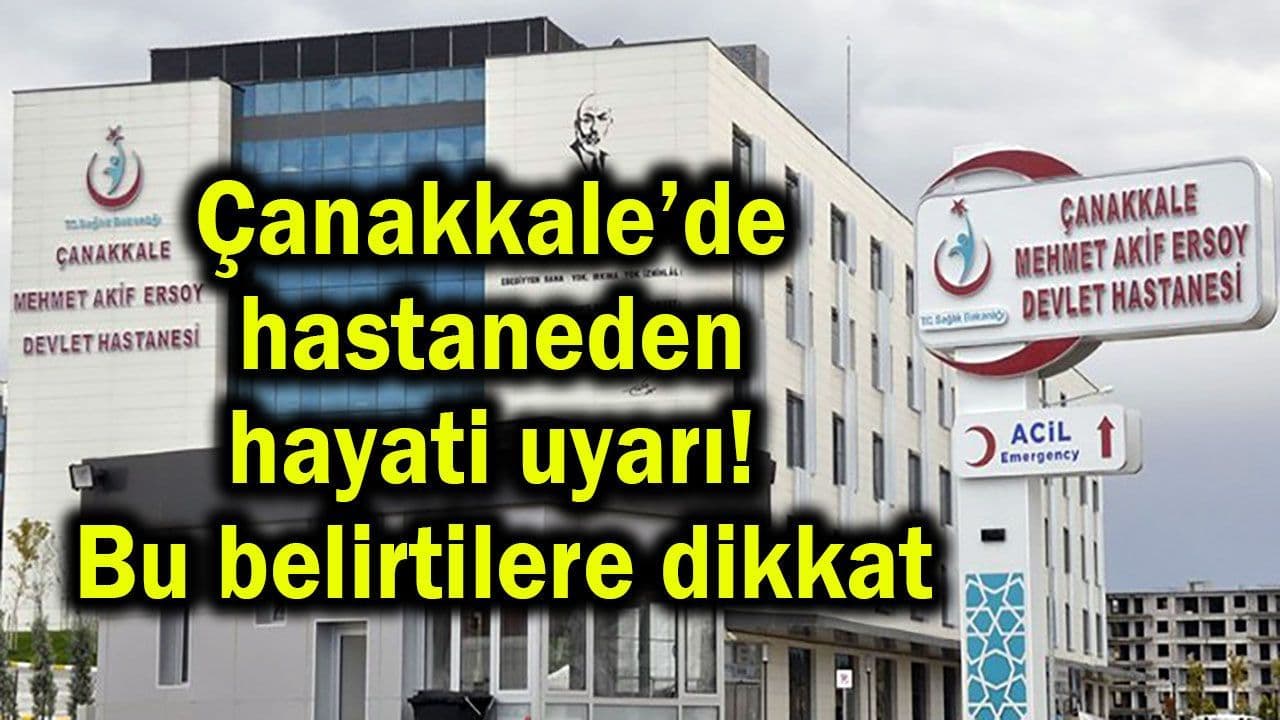 Hastaneden hayati ikaz! Bu belirtilere dikkat Çanakkale’de