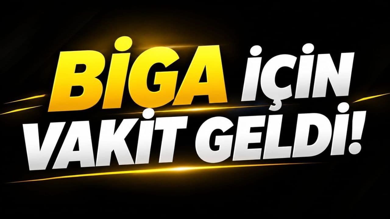 Biga İçin Vakit Geldi!