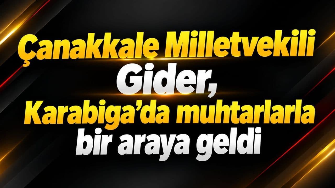 Çanakkale Milletvekili Gider, Karabiga'da muhtarlarla buluştu