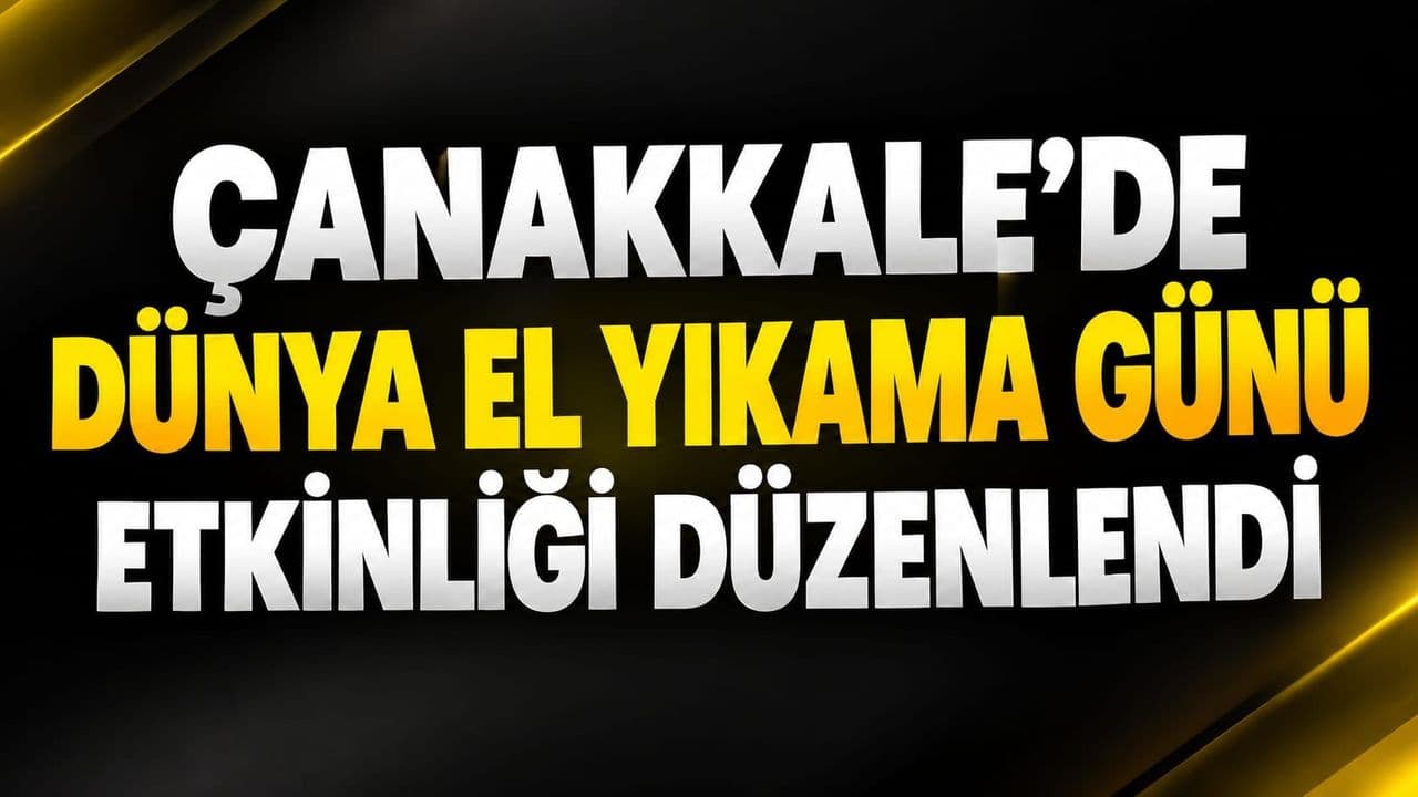 Çanakkale’de Dünya El Yıkama Günü kapsamında el hijyeni farkındalığı artırıldı