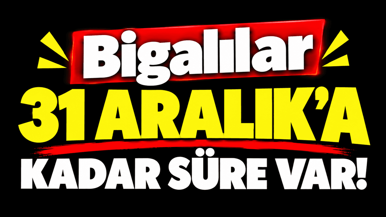 Bigalılar 31 Aralık’a kadar süre var!