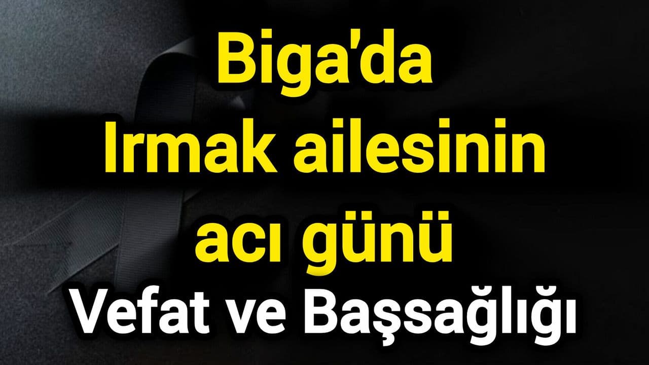 Biga'da Selime Irmak'ın Vefatı: Yerel Halk İçin Başsağlığı