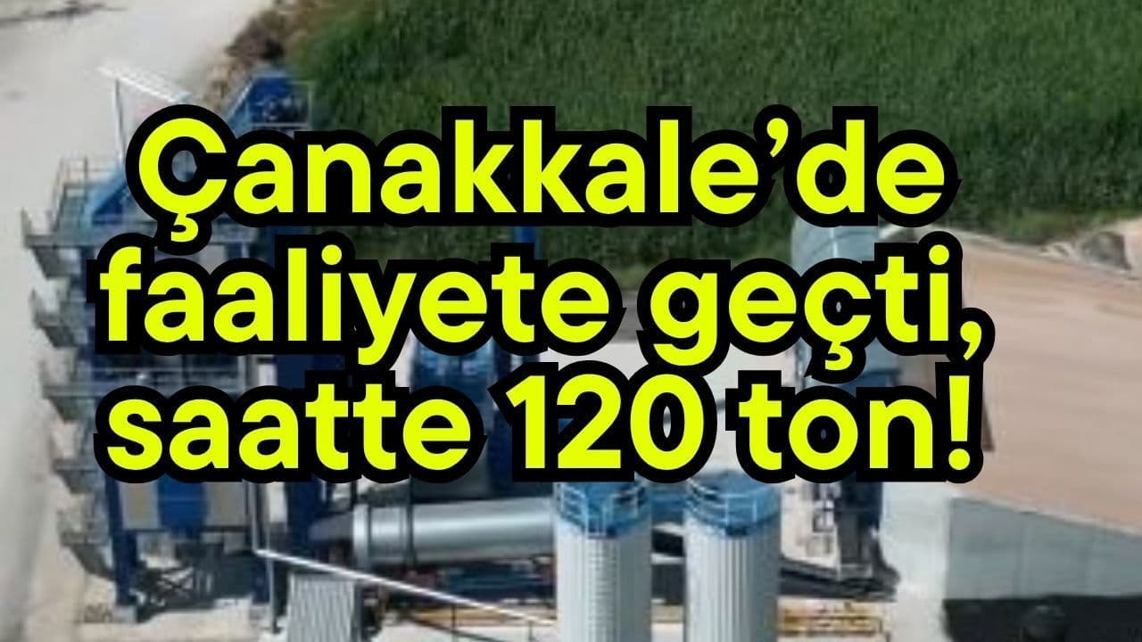 Çanakkale’de çalışmaya geçti, saatte 120 ton!