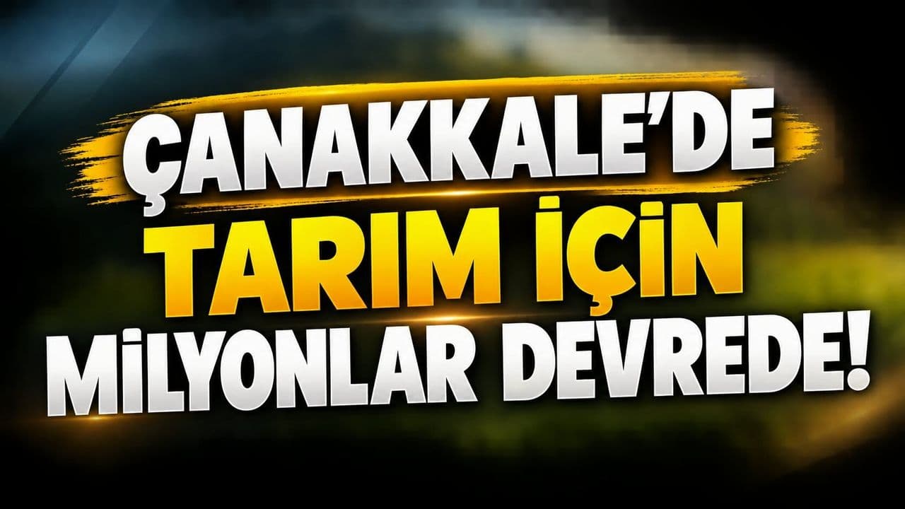 Çanakkale’de Tarım Destek Ödemeleri 41,36 Milyon TL’ye Ulaştı