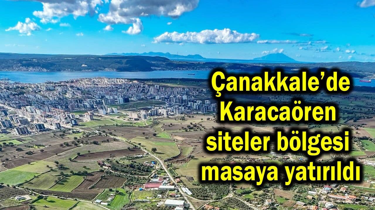 Karacaören siteler yöresi masaya yatırıldı Çanakkale’de
