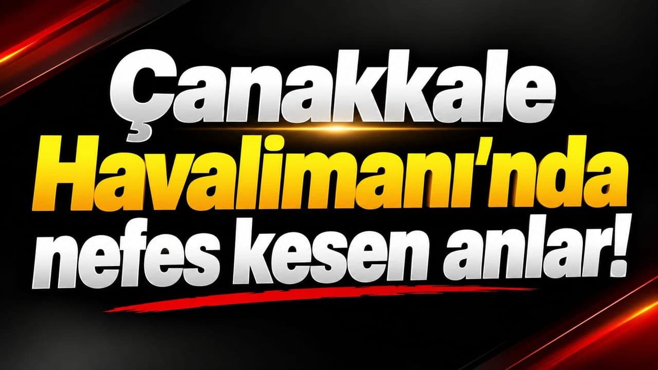 Çanakkale Havalimanı'nda nefes kesen anlar!