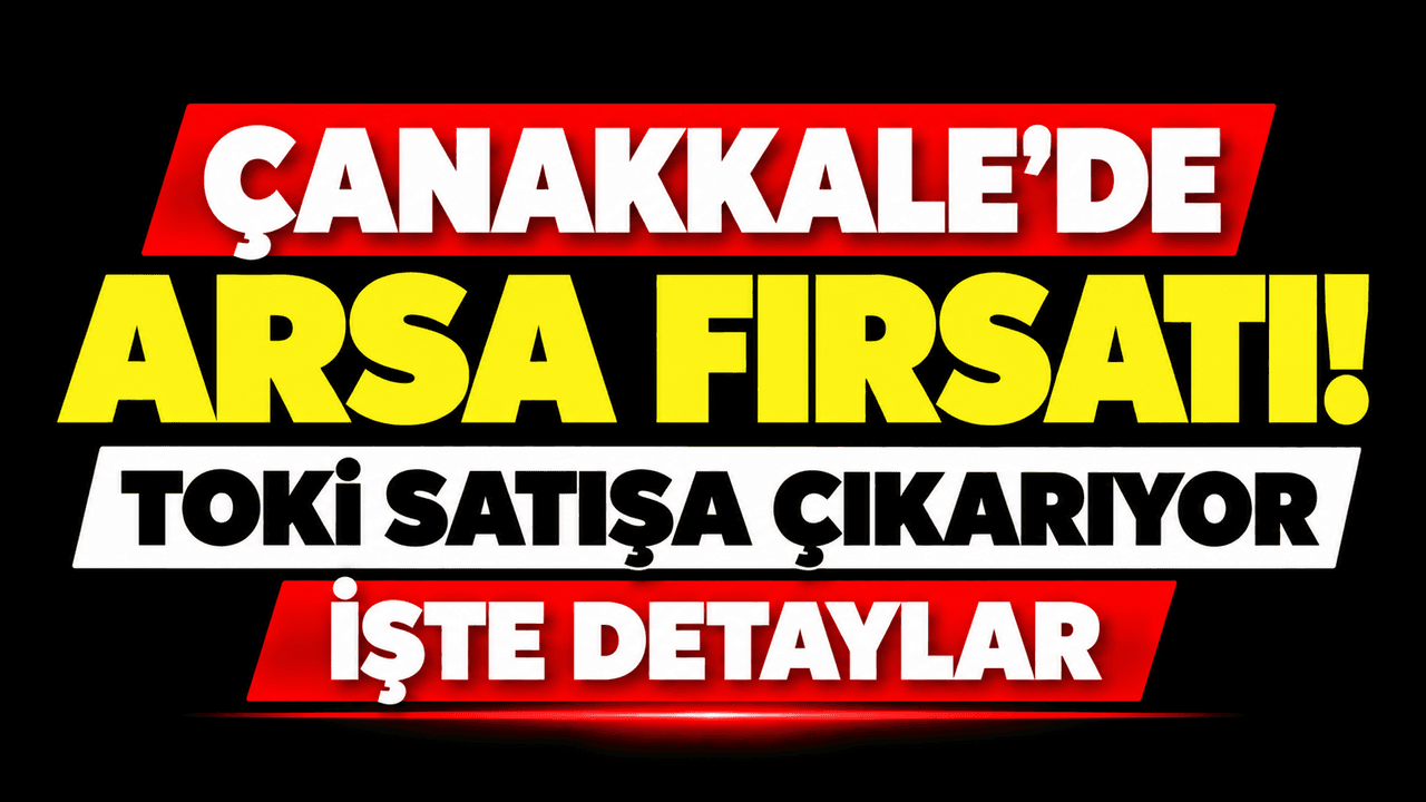 Çanakkale’de TOKİ’den 725 Arsa Satışı – Açık Artırma Detayları