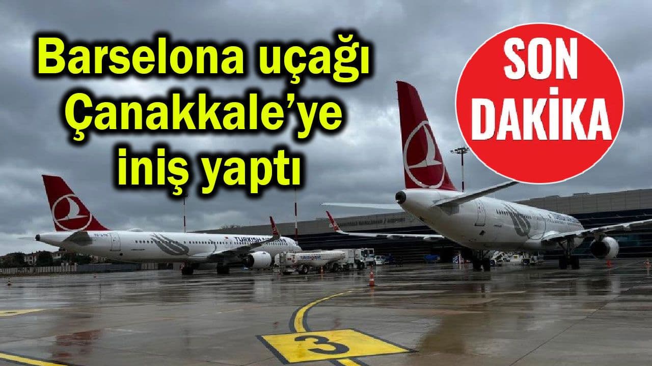 Barselona uçağı Çanakkale’ye iniş gerçekleştirdi