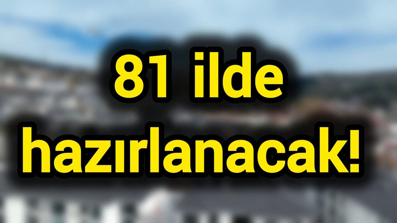 81 ilde hazırlanacak!