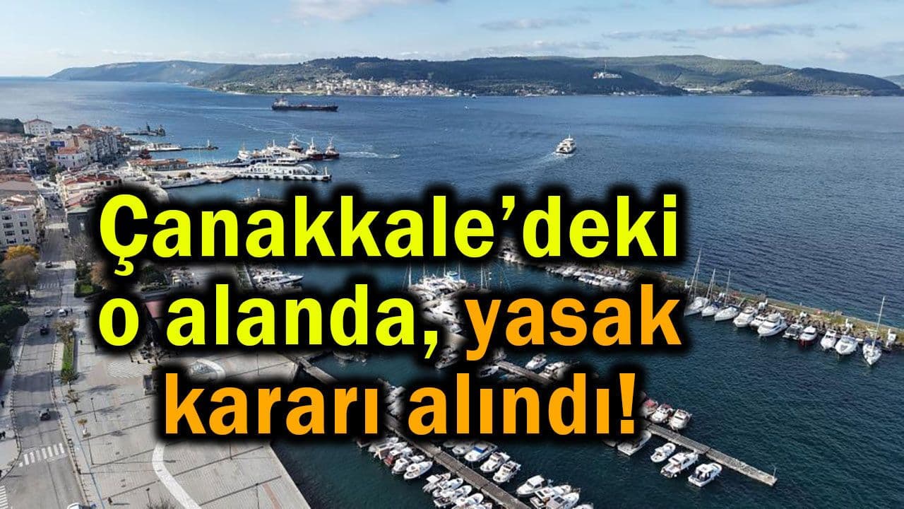 Çanakkale’deki o alanda yasak kararı alındı!