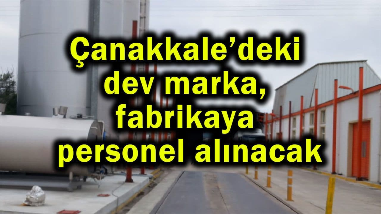 Çanakkale’deki dev marka, fabrikaya çalışanlar alınacak