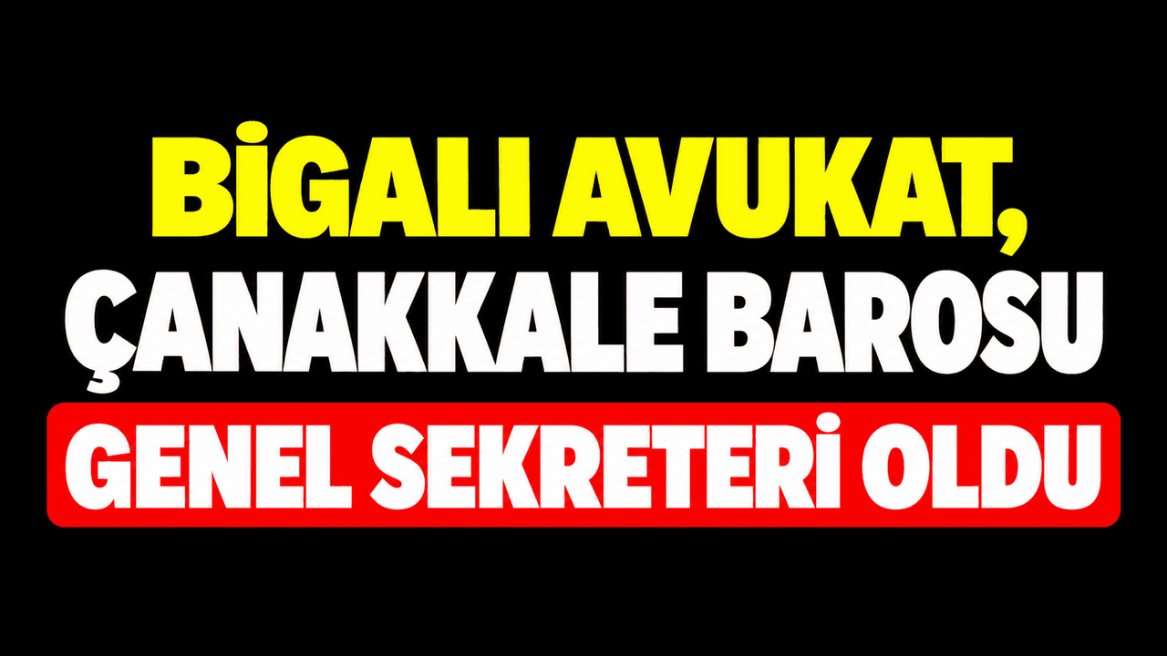 Bigalı Avukat, Çanakkale Barosu Genel Sekreteri Oldu
