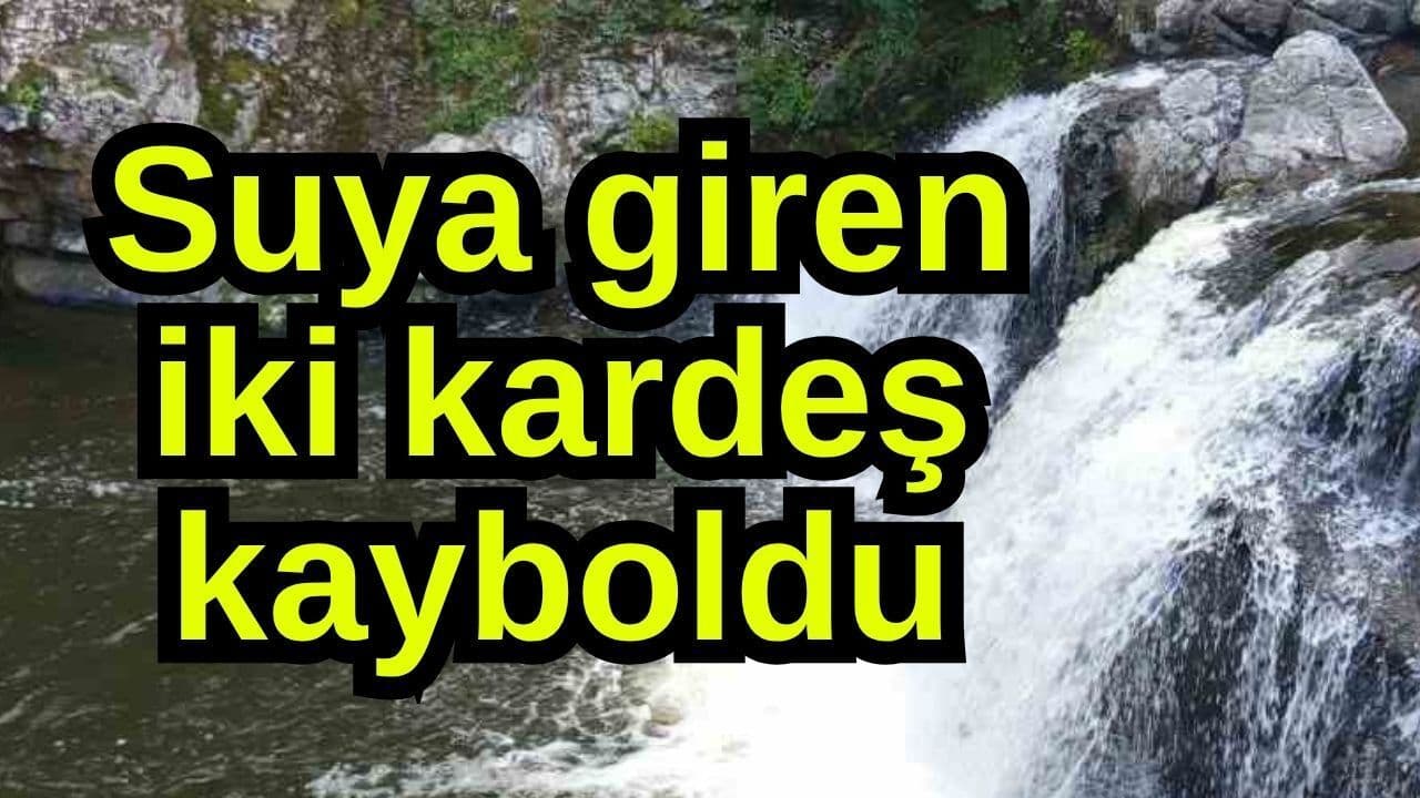 Suya giren iki kardeş kayboldu