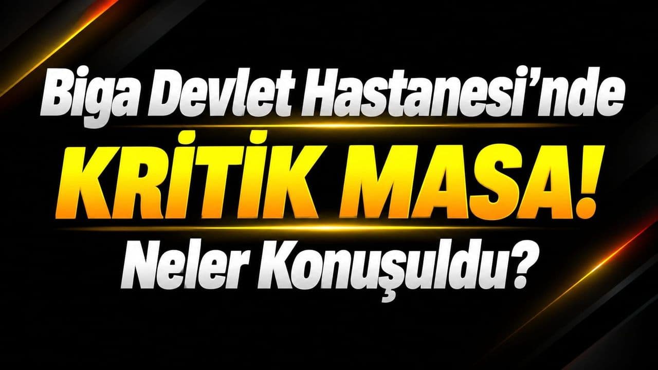 Biga Devlet Hastanesi’nde Kritik Masa! Neler Konuşuldu?