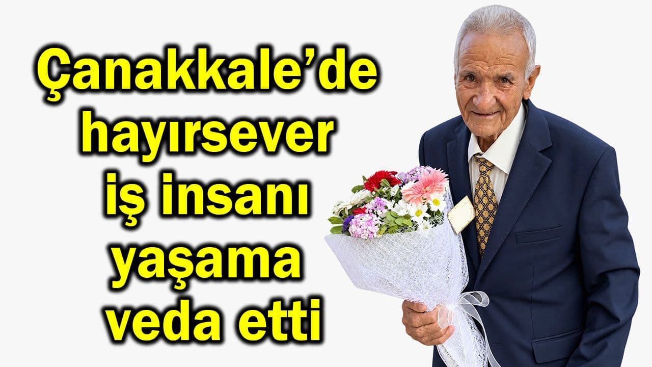 Çanakkale’de hayırsever iş insanı Mustafa Mutlu vefat etti