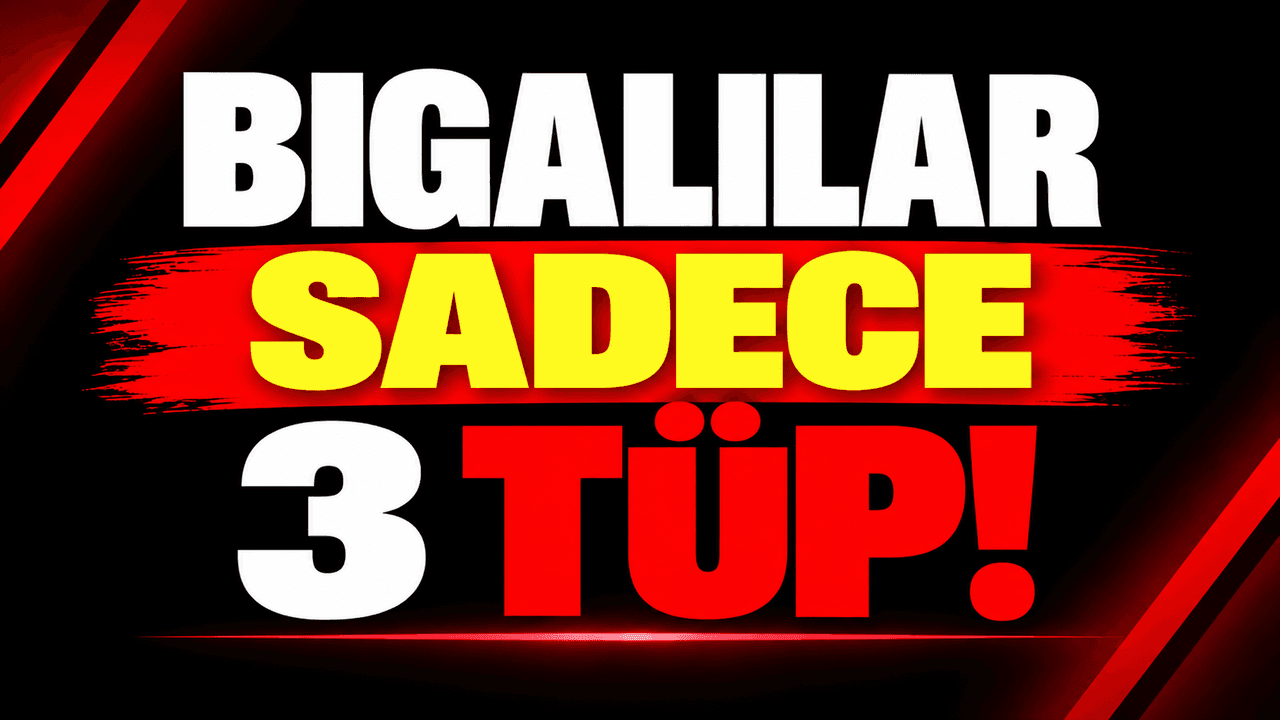 Bigalılar yalnız 3 tüp!