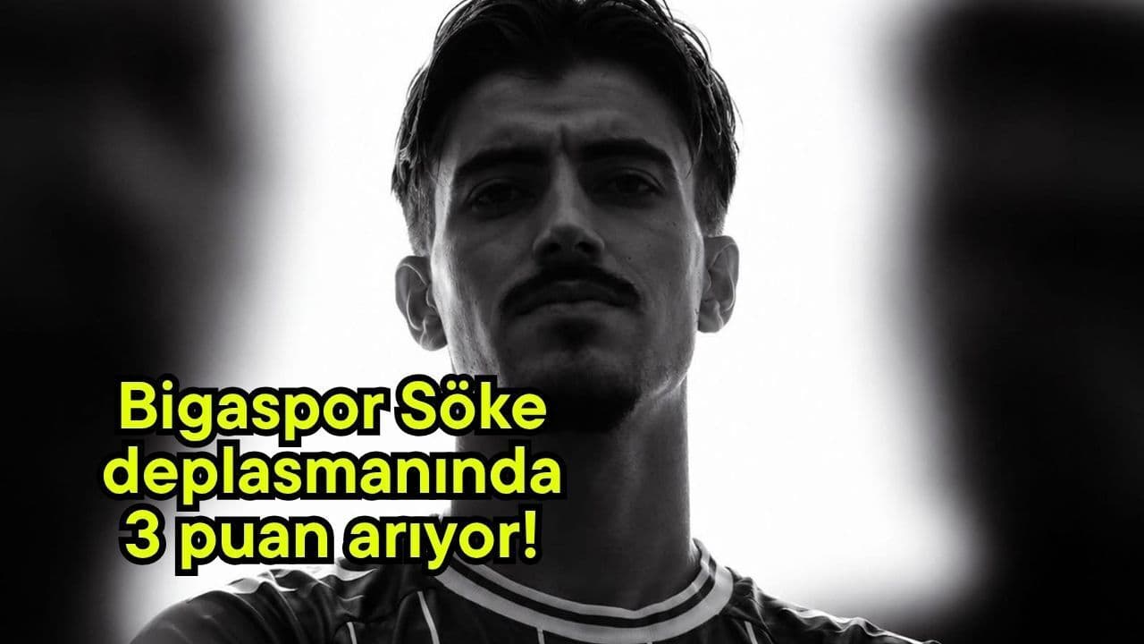 Bigaspor Söke deplasmanında 3 puan arıyor!