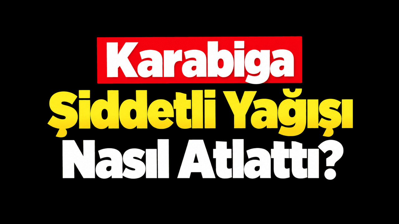 Karabiga Şiddetli Yağışları Nasıl Aştı? Altyapı Yatırımlarının Başarısı