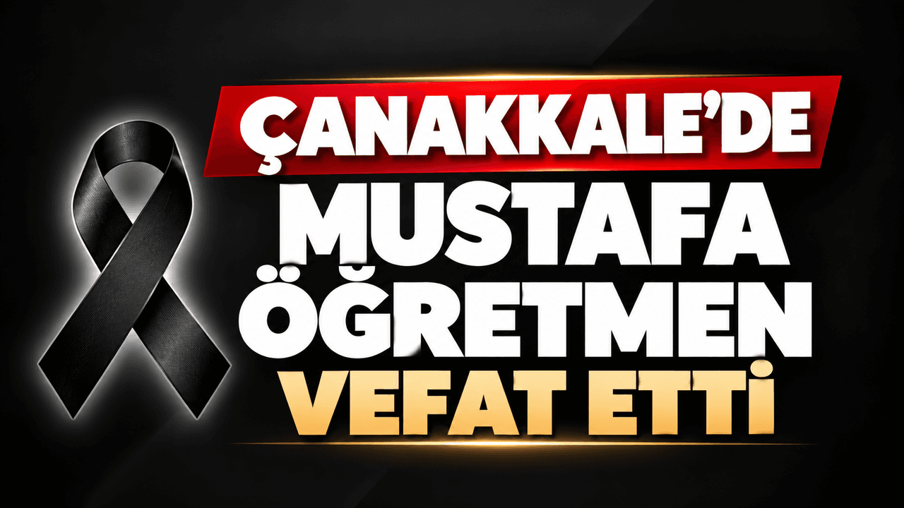 Çanakkale’de Mustafa Öğretmen vefat etti