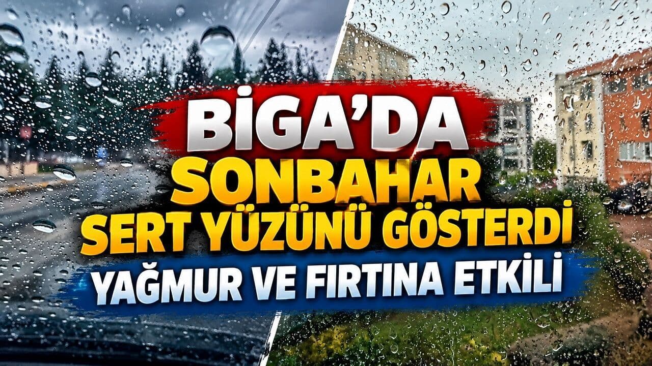 Biga’da Sonbahar Sert Yüzünü Gösterdi: Yağmur ve Fırtına Etkili