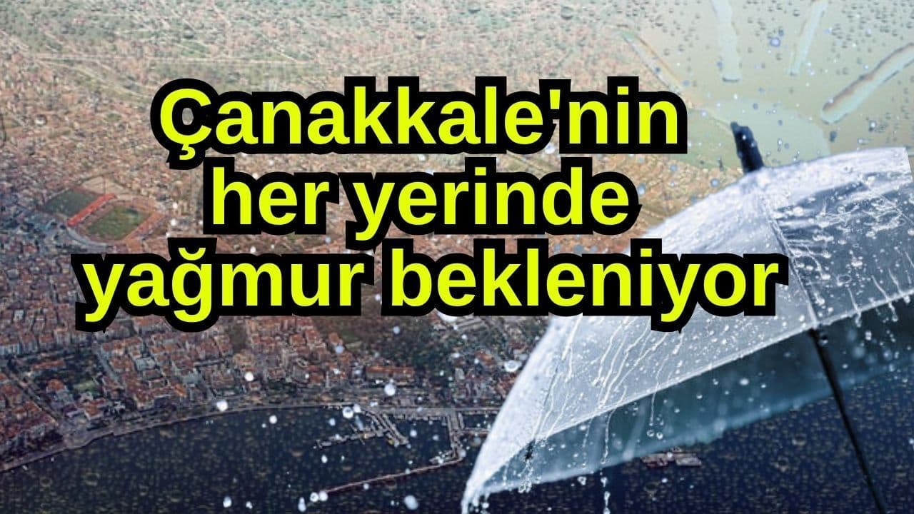 Çanakkale'nin her yerinde sağanak umuluyor