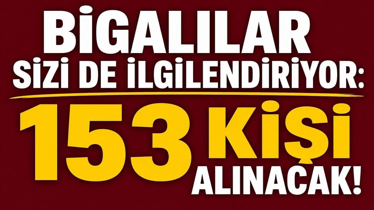 Bigalılar sizi de ilgilendiriyor: 153 kişi alınacak!