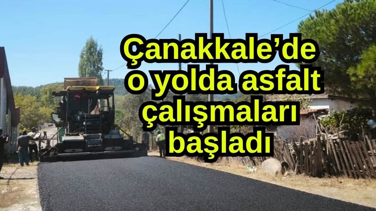 Çanakkale’de o yolda asfalt girişimler start aldı