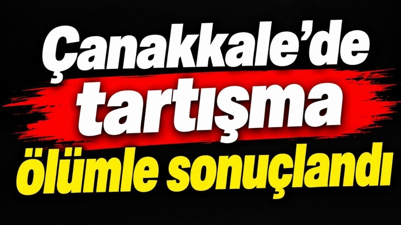 Çanakkale'de Tartışma Sonrasında Ölüm Vefatı