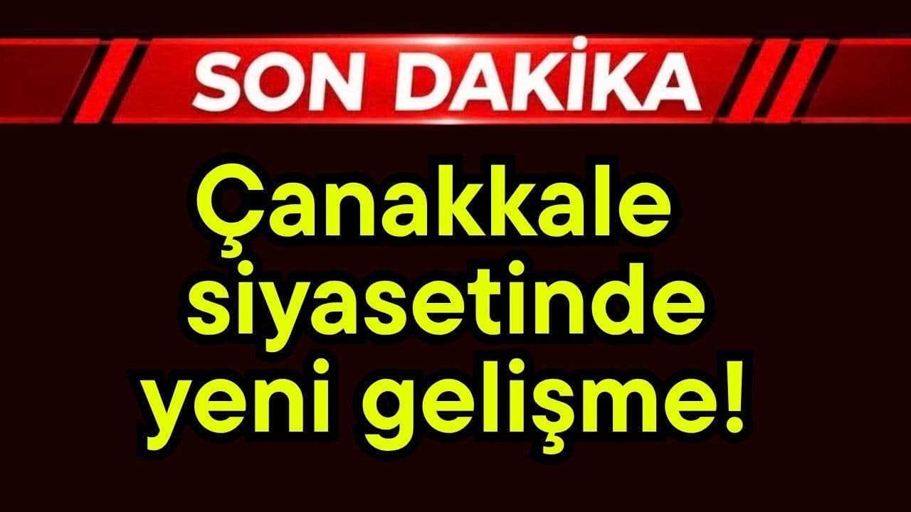 Çanakkale siyasetinde güncel gelişim!