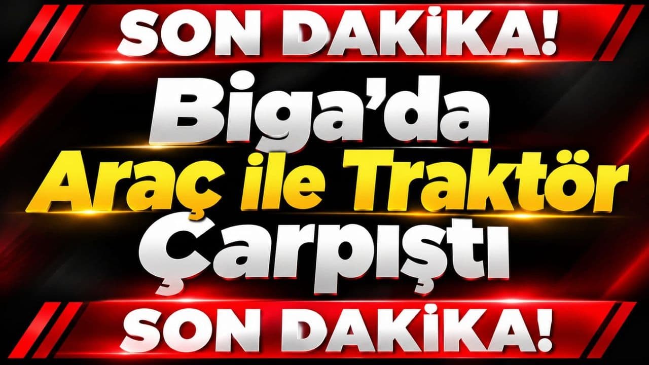 Biga’da Araç ve Traktör Çarpıştı: Kozçeşme’de Trafik Kazası