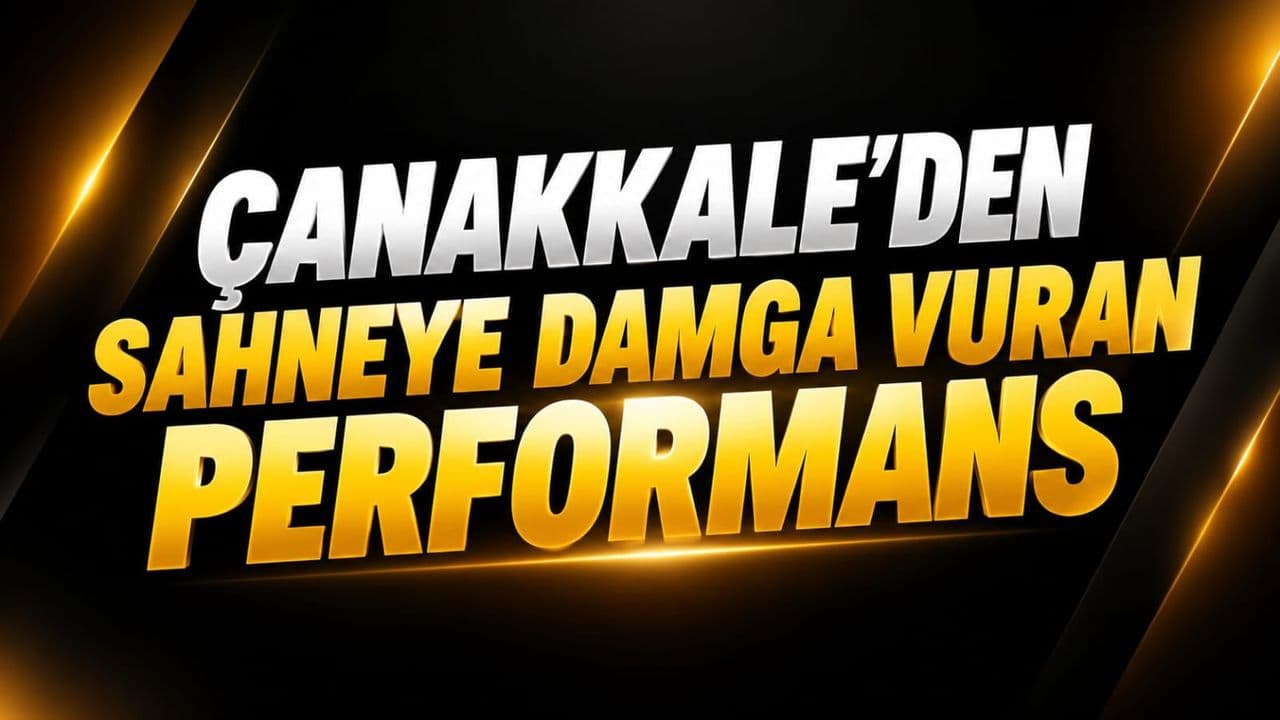 Çanakkale’den Sahneye Damga Vuran Performans