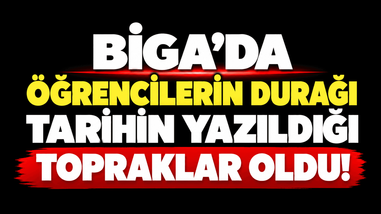 Talebelerin durağı tarihin yazıldığı topraklar oldu Biga’da