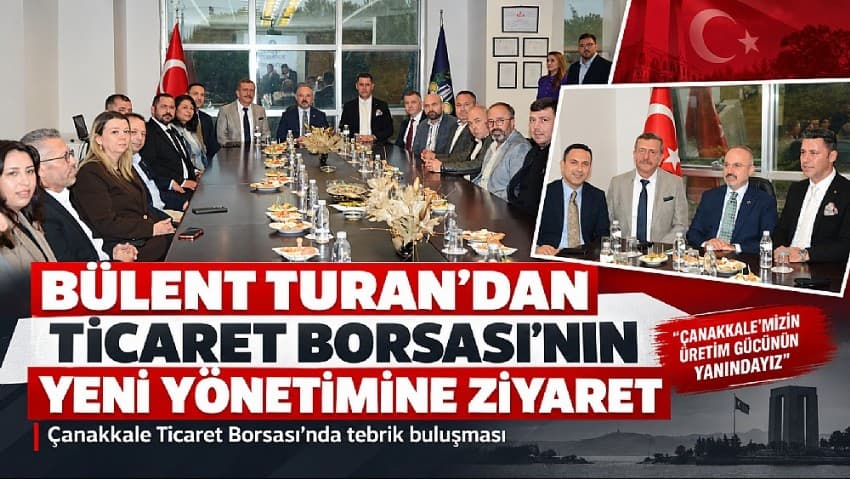 Bülent Turan’ın Çanakkale Ticaret Borsası’na Ziyareti: Yeni Yönetimle Tanışma