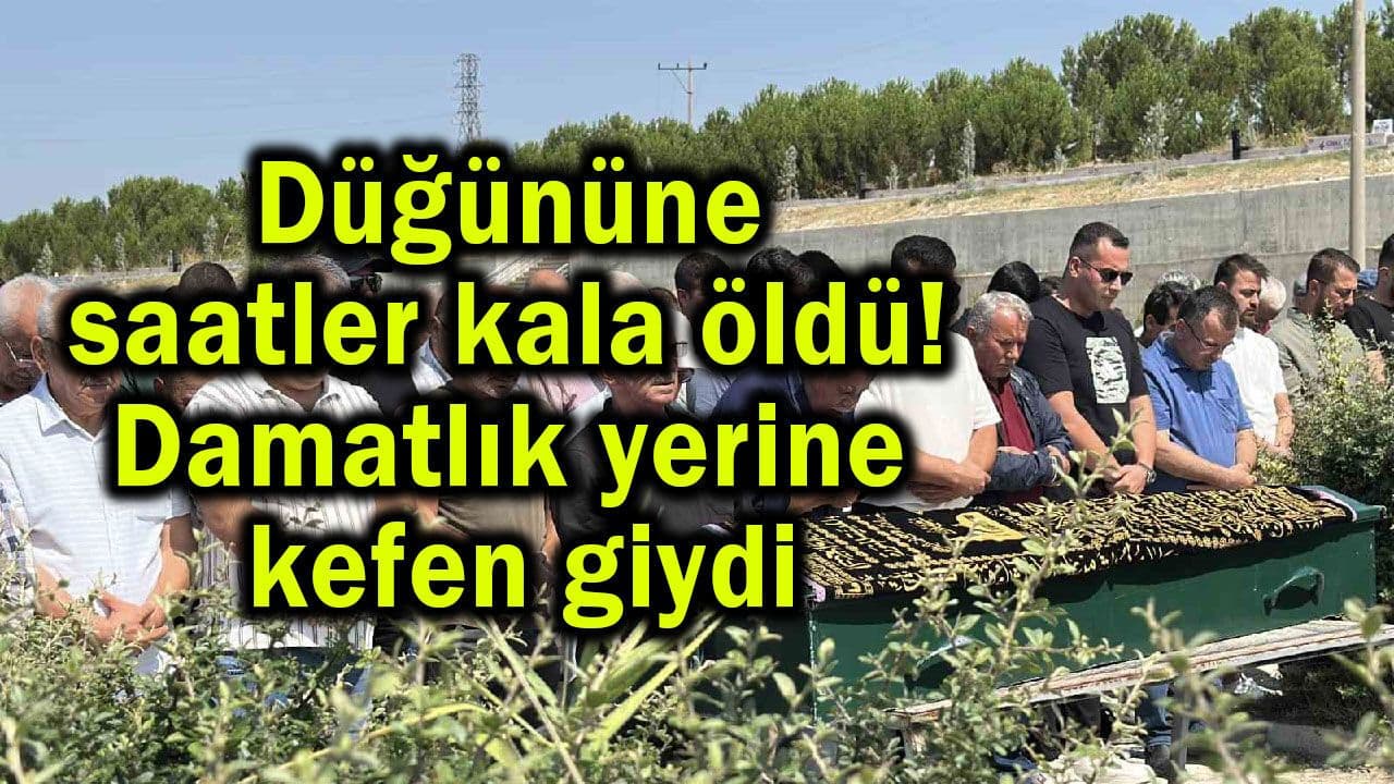 Düğününe saatler kala öldü! Damatlık yerine kefen giydi