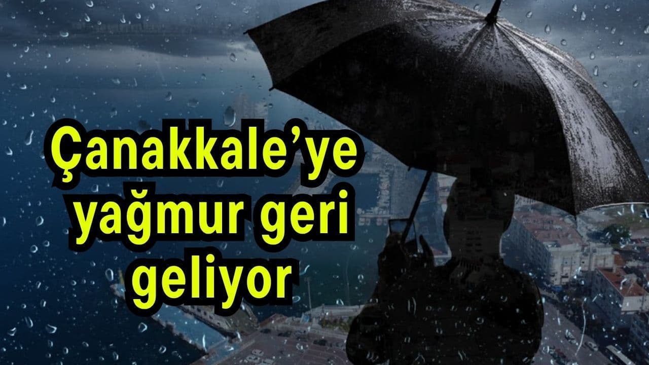 Çanakkale’ye yağış geri geliyor