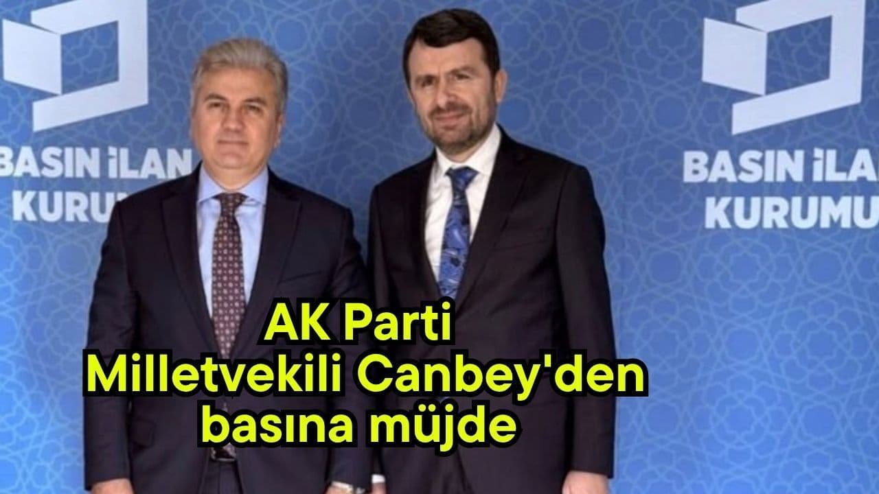 AK Parti Milletvekili Canbey'den medyaya müjde