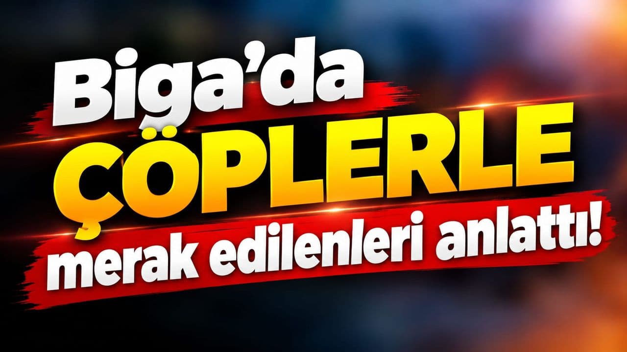 Çöplerle bağlantılı merak edilenleri anlattı Biga’da