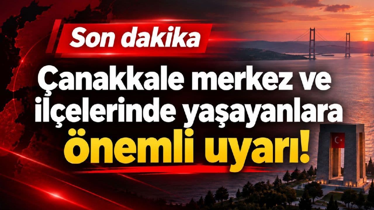 Çanakkale merkez ve ilçelerinde yaşayanlara önem taşıyan uyarı!