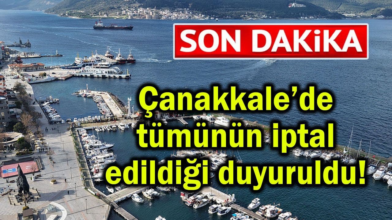 Çanakkale’de tümünün iptal edildiği duyuruldu!