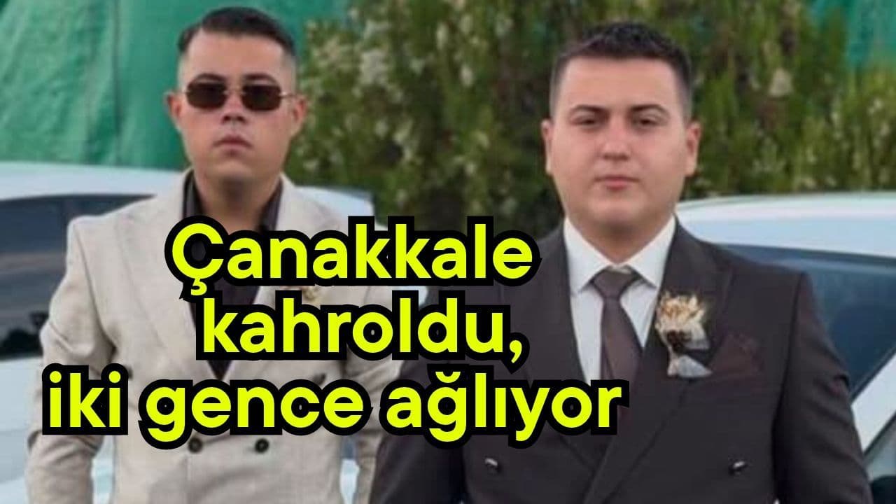 Çanakkale kahroldu, iki gence ağlıyor