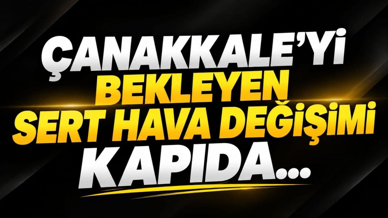 Çanakkale’yi bekleyen sert hava değişimi kapıda...