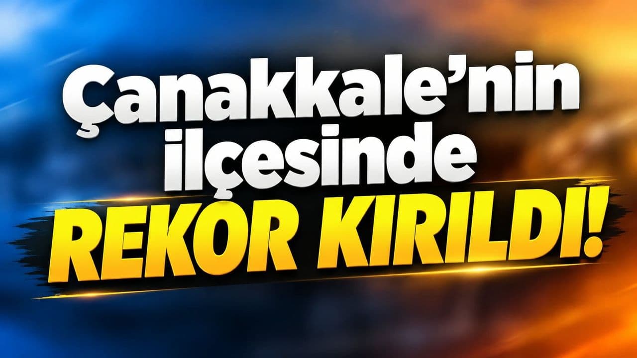 Çanakkale’nin ilçesinde rekor kırıldı!