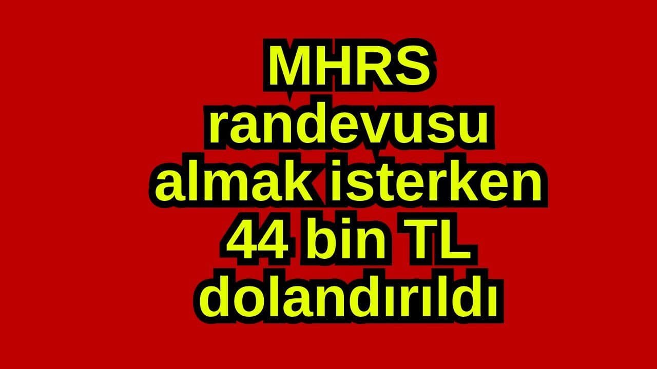 MHRS randevusu almak isterken 44 bin TL dolandırıldı