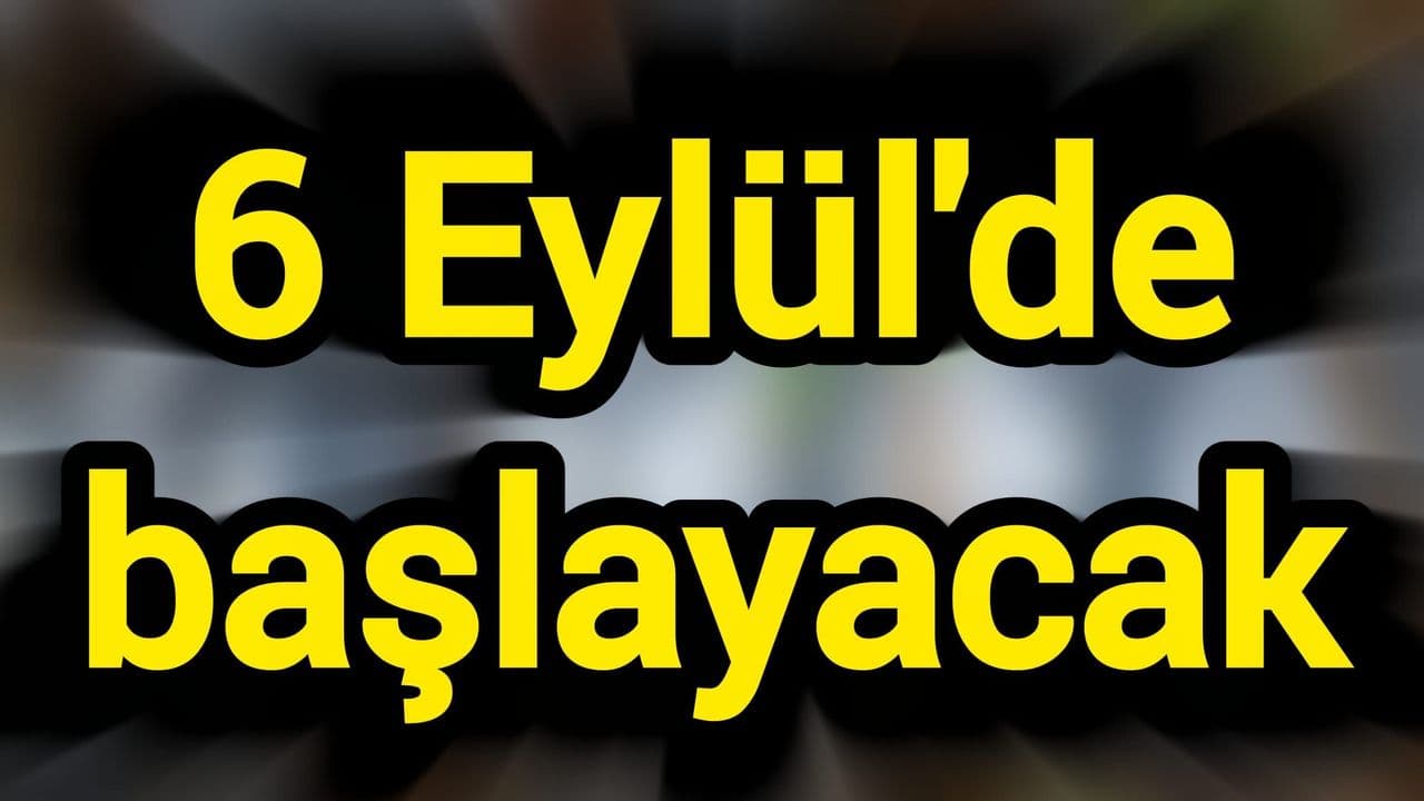 6 Eylül'de başlayacak